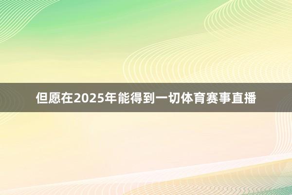 但愿在2025年能得到一切体育赛事直播