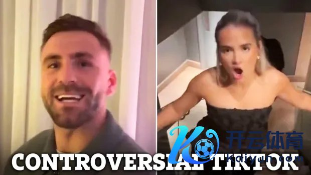 太阳报：卢克-肖因在TikTok上师法热点视频而遭到东谈主们的品评