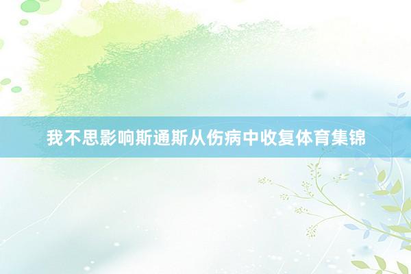 我不思影响斯通斯从伤病中收复体育集锦