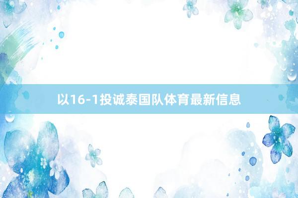 以16-1投诚泰国队体育最新信息