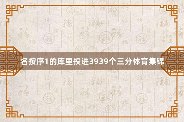 名按序1的库里投进3939个三分体育集锦