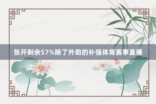 张开剩余57%除了外助的补强体育赛事直播