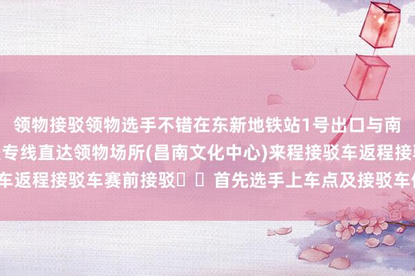 领物接驳领物选手不错在东新地铁站1号出口与南昌县文化会展中心乘坐专线直达领物场所(昌南文化中心)来程接驳车返程接驳车赛前接驳⬇️首先选手上车点及接驳车停放位置体育集锦