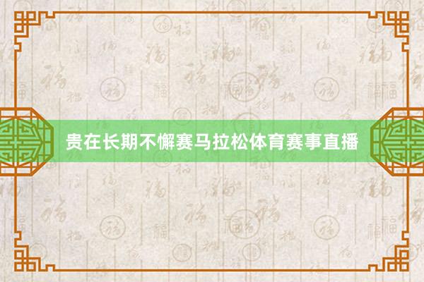 贵在长期不懈赛马拉松体育赛事直播