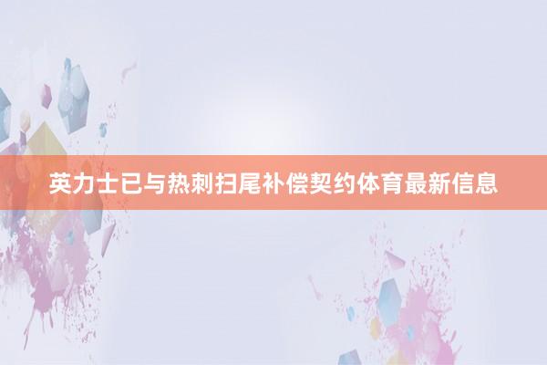 英力士已与热刺扫尾补偿契约体育最新信息