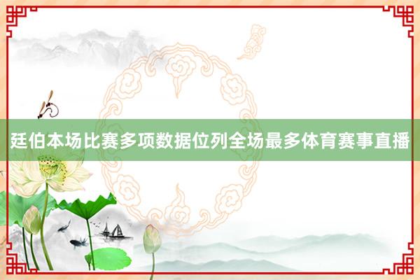 廷伯本场比赛多项数据位列全场最多体育赛事直播