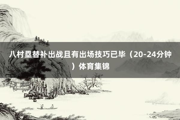 八村塁替补出战且有出场技巧已毕（20-24分钟）体育集锦