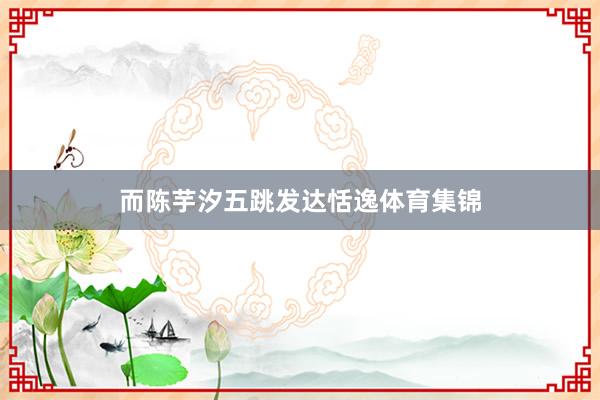 而陈芋汐五跳发达恬逸体育集锦