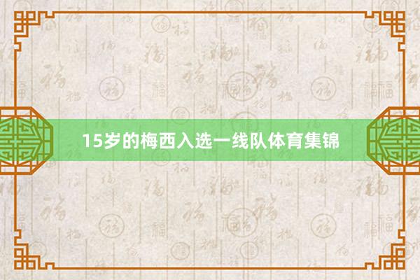 15岁的梅西入选一线队体育集锦