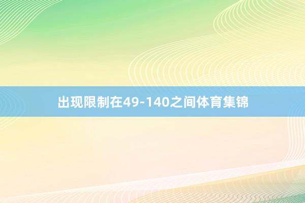 出现限制在49-140之间体育集锦