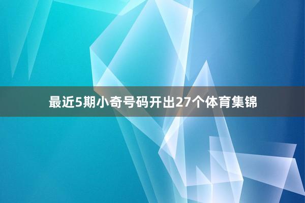 最近5期小奇号码开出27个体育集锦