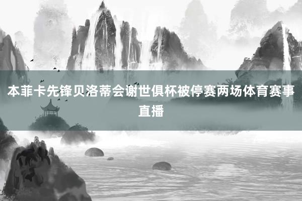 本菲卡先锋贝洛蒂会谢世俱杯被停赛两场体育赛事直播