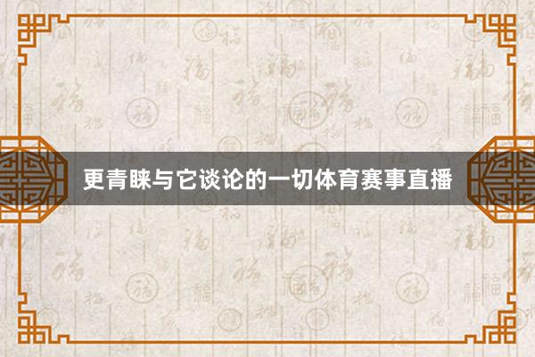 更青睐与它谈论的一切体育赛事直播