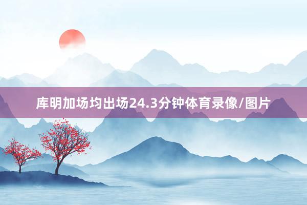 库明加场均出场24.3分钟体育录像/图片