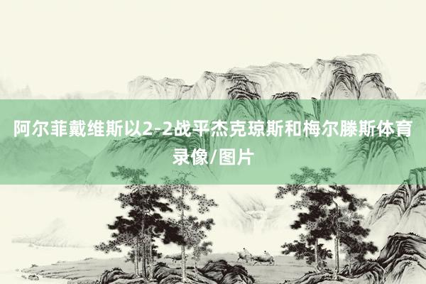 阿尔菲戴维斯以2-2战平杰克琼斯和梅尔滕斯体育录像/图片