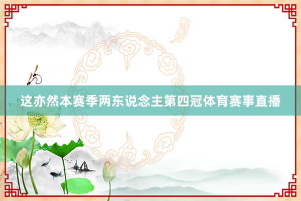 这亦然本赛季两东说念主第四冠体育赛事直播