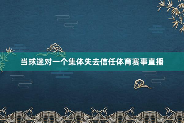 当球迷对一个集体失去信任体育赛事直播
