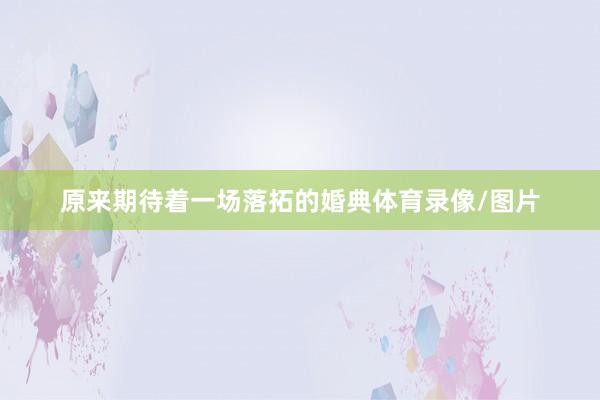 原来期待着一场落拓的婚典体育录像/图片
