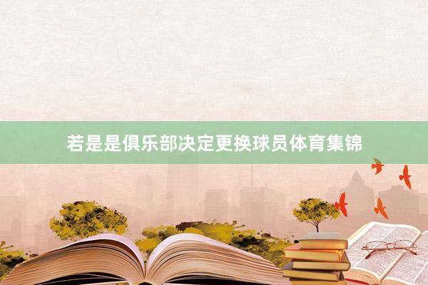 若是是俱乐部决定更换球员体育集锦