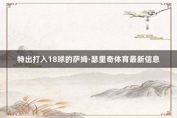 特出打入18球的萨姆·瑟里奇体育最新信息