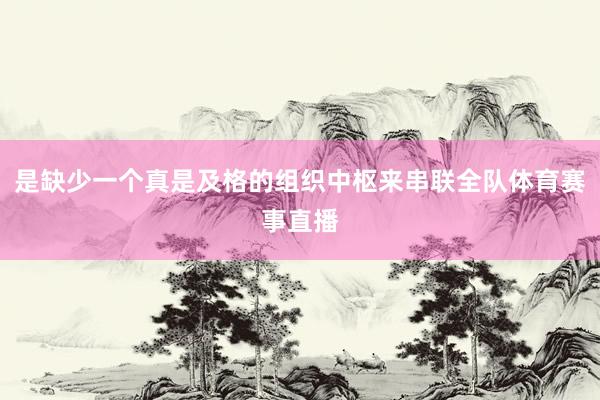 是缺少一个真是及格的组织中枢来串联全队体育赛事直播