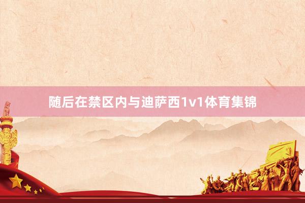 随后在禁区内与迪萨西1v1体育集锦