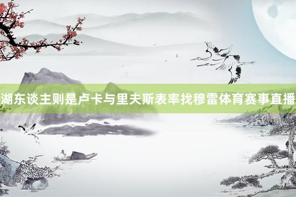 湖东谈主则是卢卡与里夫斯表率找穆雷体育赛事直播