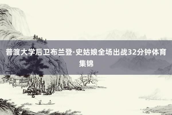 普渡大学后卫布兰登·史姑娘全场出战32分钟体育集锦