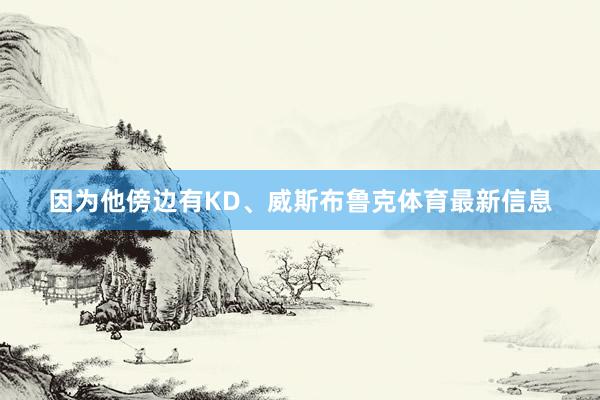 因为他傍边有KD、威斯布鲁克体育最新信息