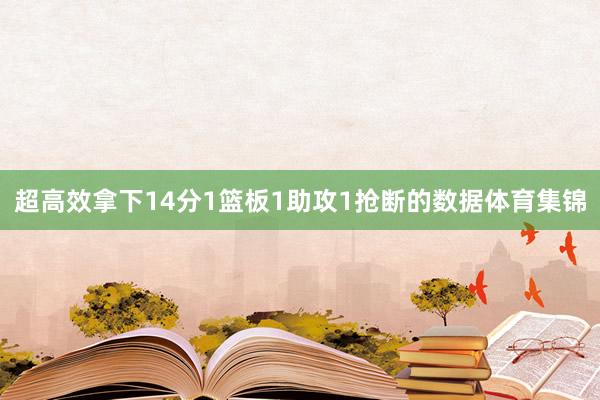 超高效拿下14分1篮板1助攻1抢断的数据体育集锦