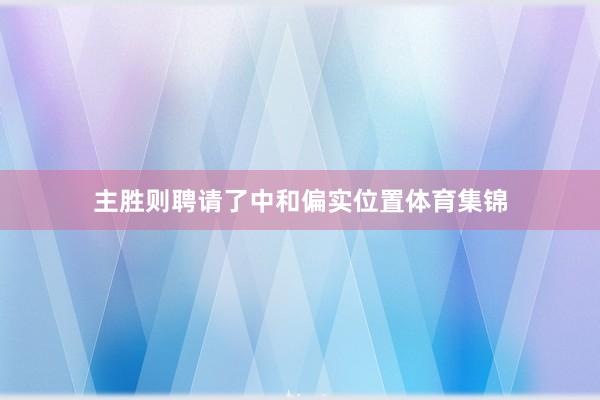 主胜则聘请了中和偏实位置体育集锦