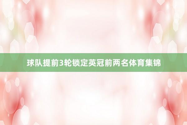 球队提前3轮锁定英冠前两名体育集锦