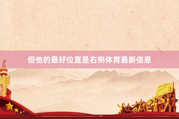 但他的最好位置是右侧体育最新信息